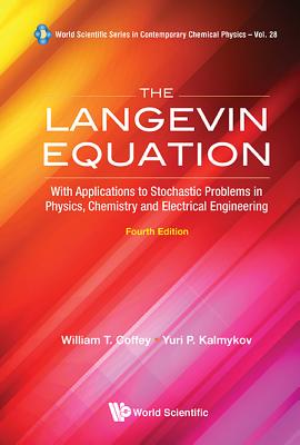 Langevin Equation, The: With Applications To Stochastic Problems In Physics, Chemistry And Electrical Engineering (Fourth Edition) - Coffey, William T, and Kalmykov, Yuri P