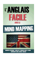 L'Anglais Facile Avec Le Mind Mapping: Comment Apprendre L'Anglais Et N'Importe Quelle Langue Rapidement Sans Jamais L'Oublier.