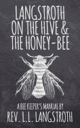 Langstroth on the Hive and the Honey-Bee, a Bee Keeper's Manual: The Original 1853 Edition
