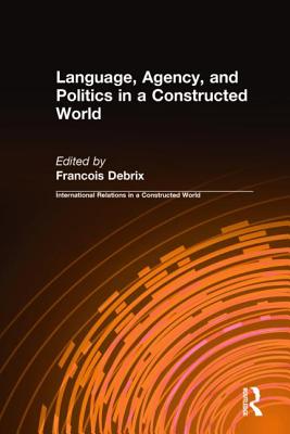 Language, Agency, and Politics in a Constructed World - Debrix, Francois