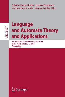 Language and Automata Theory and Applications: 9th International Conference, Lata 2015, Nice, France, March 2-6, 2015, Proceedings - Dediu, Adrian-Horia (Editor), and Formenti, Enrico (Editor), and Martn-Vide, Carlos (Editor)