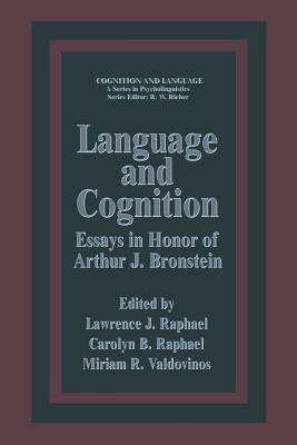 Language and Cognition: Essays in Honor of Arthur J. Bronstein - Raphael, Lawrence J, PhD