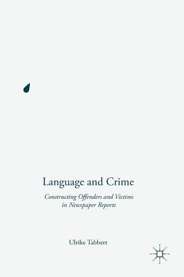 Language and Crime: Constructing Offenders and Victims in Newspaper Reports - Tabbert, Ulrike