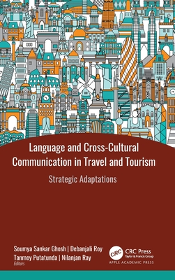 Language and Cross-Cultural Communication in Travel and Tourism: Strategic Adaptations - Ghosh, Soumya Sankar (Editor), and Roy, Debanjali (Editor), and Putatunda, Tanmoy (Editor)