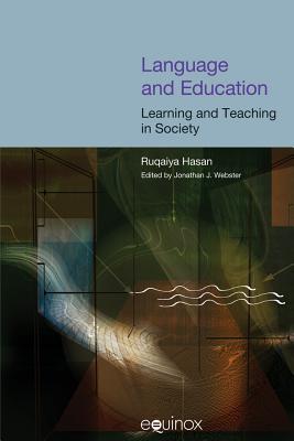 Language and Education: Learning and Teaching in Society: The Collected Works of Ruqaiya Hasan Vol 3 - Hasan, Ruqaiya, Professor, and Webster, Jonathan J (Editor)