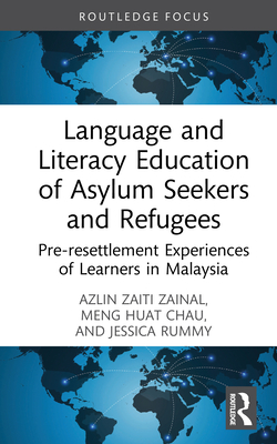 Language and Literacy Education of Asylum Seekers and Refugees: Pre-Resettlement Experiences of Learners in Malaysia - Zaiti Zainal, Azlin, and Chau, Meng Huat, and Rummy, Jessica