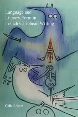 Language and Literary Form in French Caribbean Writing - Britton, Celia