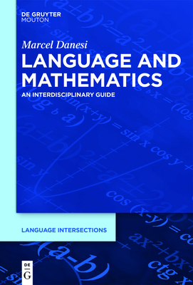 Language and Mathematics: An Interdisciplinary Guide - Danesi, Marcel, PH.D.