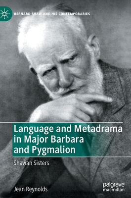 Language and Metadrama in Major Barbara and Pygmalion: Shavian Sisters - Reynolds, Jean