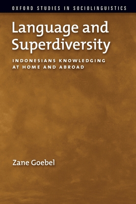 Language and Superdiversity: Indonesians Knowledging at Home and Abroad - Goebel, Zane