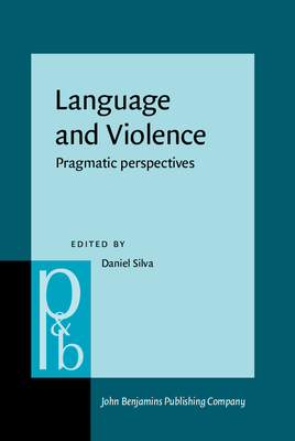 Language and Violence: Pragmatic Perspectives - Silva, Daniel N (Editor)