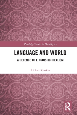 Language and World: A Defence of Linguistic Idealism - Gaskin, Richard