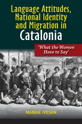 Language Attitudes, National Identity and Migration in Catalonia: What the Women Have to Say - Iveson, Mandie