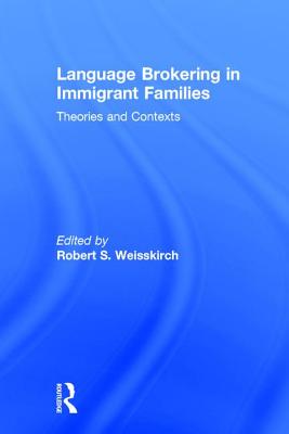 Language Brokering in Immigrant Families: Theories and Contexts - Weisskirch, Robert S. (Editor)