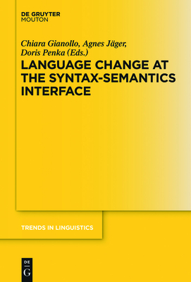 Language Change at the Syntax-Semantics Interface - Gianollo, Chiara (Editor), and Jger, Agnes (Editor), and Penka, Doris (Editor)