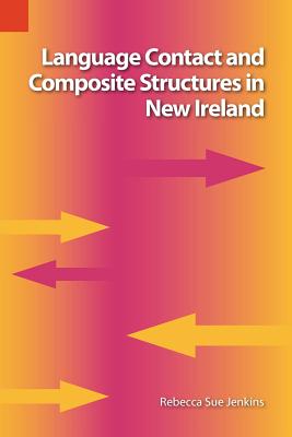 Language Contact and Composite Structures in New Ireland - Jenkins, Rebekah Sue