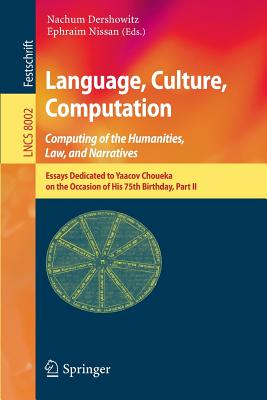 Language, Culture, Computation: Computing for the Humanities, Law, and Narratives: Essays Dedicated to Yaacov Choueka on the Occasion of His 75 Birthday, Part II - Dershowitz, Nachum (Editor), and Nissan, Ephraim (Editor)