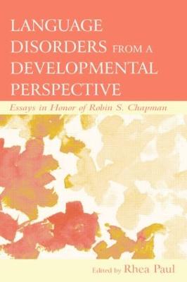 Language Disorders From a Developmental Perspective: Essays in Honor of Robin S. Chapman - Paul, Rhea, PhD (Editor)