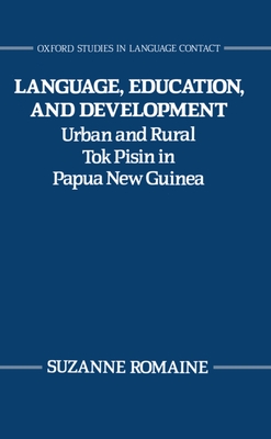 Language, Education, and Development: Urban and Rural Tok Pisin in Papua New Guinea - Romaine, Suzanne