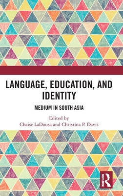 Language, Education, and Identity: Medium in South Asia - Ladousa, Chaise (Editor), and Davis, Christina P (Editor)