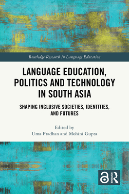 Language Education, Politics and Technology in South Asia: Shaping Inclusive Societies, Identities, and Futures - Pradhan, Uma (Editor), and Gupta, Mohini (Editor)
