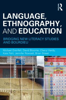 Language, Ethnography, and Education: Bridging New Literacy Studies and Bourdieu - Grenfell, Michael, Dr., and Bloome, David, and Hardy, Cheryl