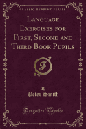 Language Exercises for First, Second and Third Book Pupils (Classic Reprint)