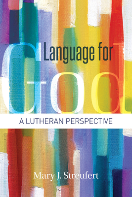 Language for God: A Lutheran Perspective - Streufert, Mary J