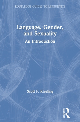 Language, Gender, and Sexuality: An Introduction - Kiesling, Scott F.