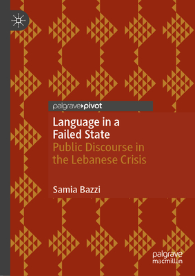 Language in a Failed State: Public Discourse in the Lebanese Crisis - Bazzi, Samia