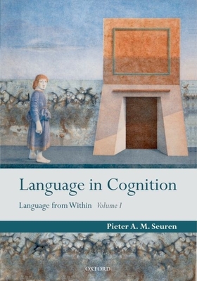 Language in Cognition: Language from Within Volume I - Seuren, Pieter A M
