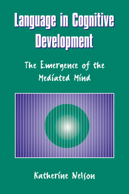 Language in Cognitive Development: The Emergence of the Mediated Mind - Nelson, Katherine