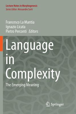 Language in Complexity: The Emerging Meaning - La Mantia, Francesco (Editor), and Licata, Ignazio (Editor), and Perconti, Pietro (Editor)