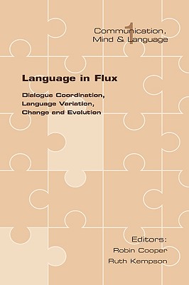 Language in Flux: Dialogue Coordination, Language Variation, Change and Evolution - Cooper, Robin (Editor), and Kempson, Ruth (Editor)