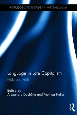 Language in Late Capitalism: Pride and Profit - Duchne, Alexandre (Editor), and Heller, Monica (Editor)