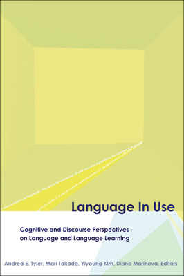 Language in Use: Cognitive and Discourse Perspectives on Language and Language Learning - Tyler, Andrea E (Editor), and Takada, Mari (Editor), and Kim, Yiyoung (Editor)