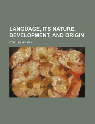 Language, Its Nature, Development, and Origin - Jespersen, Otto