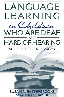Language Learning in Children Who Are Deaf and Hard of Hearing: Multiple Pathways - Easterbrooks, Susan R, and Baker, Sharon, and Baker, Sharon K