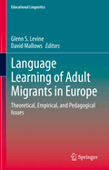 Language Learning of Adult Migrants in Europe: Theoretical, Empirical, and Pedagogical Issues