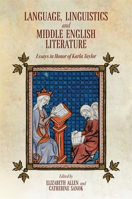 Language, Linguistics and Middle English Literature: Essays in Honor of Karla Taylor - Allen, Elizabeth (Contributions by), and Sanok, Catherine (Contributions by), and Boboc, Andreea D (Contributions by)