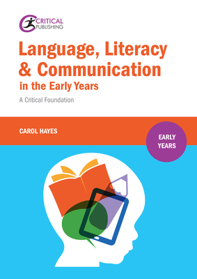 Language, Literacy and Communication in the Early Years: A Critical Foundation - Hayes, Carol