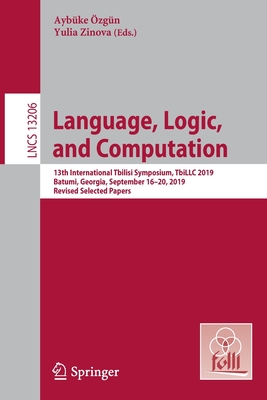 Language, Logic, and Computation: 13th International Tbilisi Symposium, TbiLLC 2019, Batumi, Georgia, September 16-20, 2019, Revised Selected Papers - zgn, Aybke (Editor), and Zinova, Yulia (Editor)