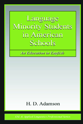 Language Minority Students in American Schools: An Education in English - Adamson, H D