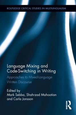 Language Mixing and Code-Switching in Writing: Approaches to Mixed-Language Written Discourse - Sebba, Mark, Dr. (Editor), and Mahootian, Shahrzad (Editor), and Jonsson, Carla (Editor)