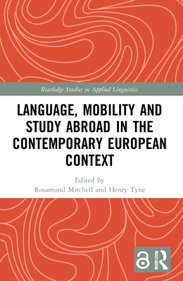 Language, Mobility and Study Abroad in the Contemporary European Context - Mitchell, Rosamond (Editor), and Tyne, Henry (Editor)