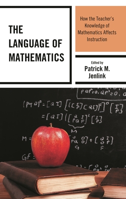 Language of Mathematics: How the Teacher's Knowledge of Mathematics Affects Instruction - Jenlink, Patrick M