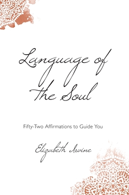 Language of the Soul: Fifty-Two Affirmations to Guide You - Irvine, Elizabeth