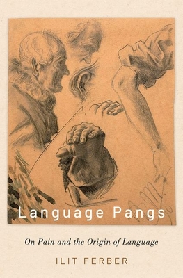 Language Pangs: On Pain and the Origin of Language - Ferber, Ilit