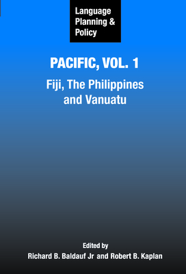 Language Planning and Policy in the Pacific, Vol 1: Fiji, the Philippines, and Vanuatu - Baldauf Jr, Richard B (Editor), and Kaplan, Robert B, Prof. (Editor)