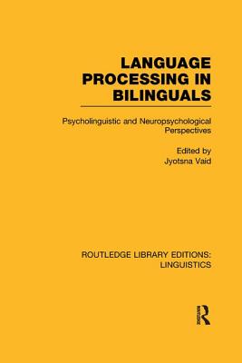 Language Processing in Bilinguals (RLE Linguistics C: Applied Linguistics): Psycholinguistic and Neuropsychological Perspectives - Vaid, Jyotsna